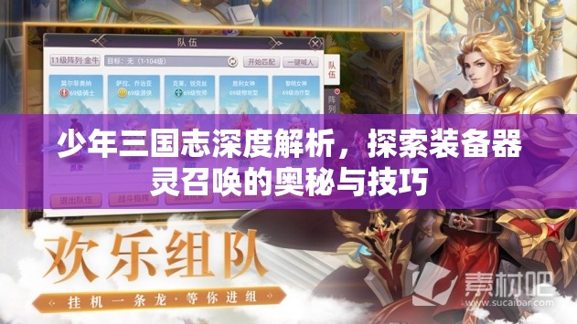 少年三国志深度解析，探索装备器灵召唤的奥秘与技巧