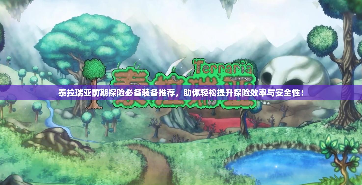 泰拉瑞亚前期探险必备装备推荐，助你轻松提升探险效率与安全性！
