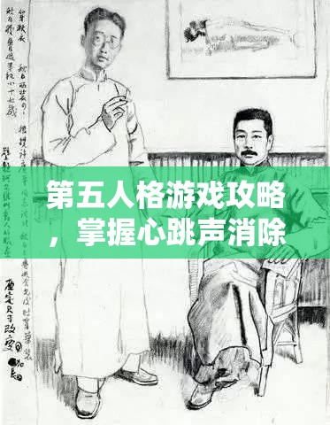 第五人格游戏攻略，掌握心跳声消除秘籍，在紧张氛围中轻松寻得游戏宁静之道