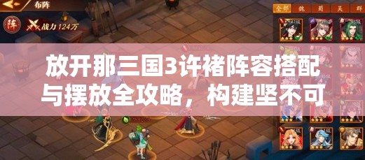 放开那三国3许褚阵容搭配与摆放全攻略，构建坚不可摧的无敌前排输出