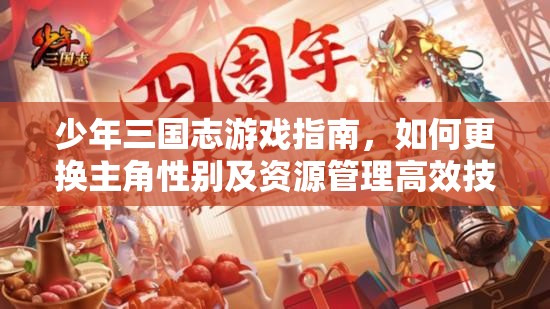 少年三国志游戏指南，如何更换主角性别及资源管理高效技巧与避免资源浪费策略