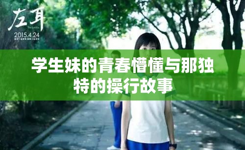 学生妹的青春懵懂与那独特的操行故事