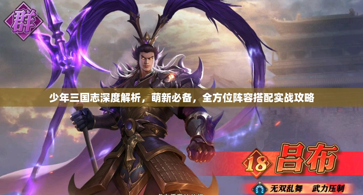 少年三国志深度解析，萌新必备，全方位阵容搭配实战攻略