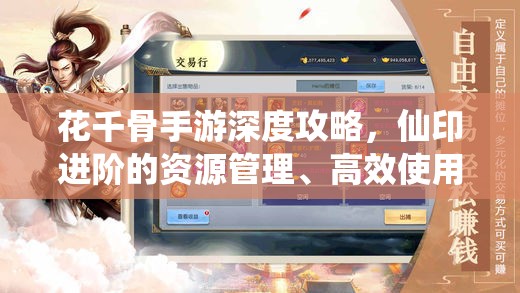 花千骨手游深度攻略，仙印进阶的资源管理、高效使用策略及价值最大化指南