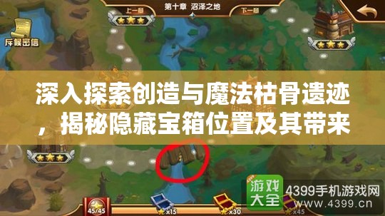 深入探索创造与魔法枯骨遗迹，揭秘隐藏宝箱位置及其带来的丰厚奖励