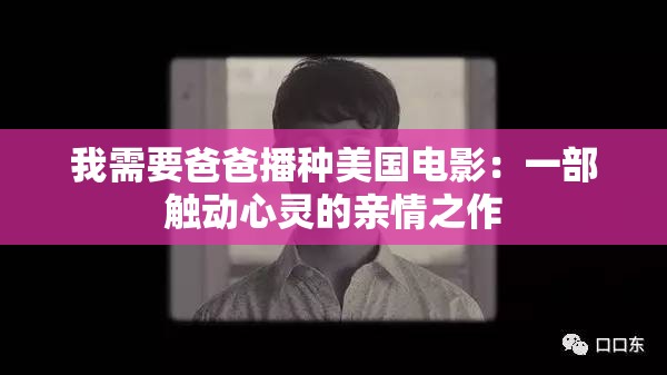我需要爸爸播种美国电影：一部触动心灵的亲情之作