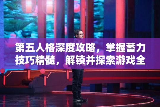 第五人格深度攻略，掌握蓄力技巧精髓，解锁并探索游戏全新玩法模式