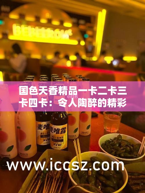 国色天香精品一卡二卡三卡四卡：令人陶醉的精彩系列