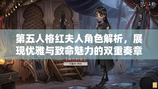 第五人格红夫人角色解析，展现优雅与致命魅力的双重奏章