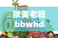 欧美老妞bbwhd：关于这个独特群体的深入探讨与分析