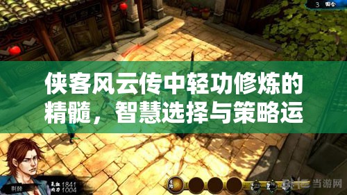 侠客风云传中轻功修炼的精髓，智慧选择与策略运用之道