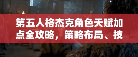 第五人格杰克角色天赋加点全攻略，策略布局、技巧运用与价值最大化指南