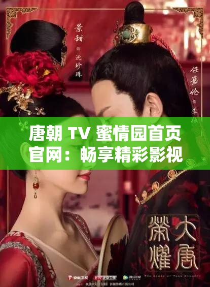 唐朝 TV 蜜情园首页官网：畅享精彩影视世界