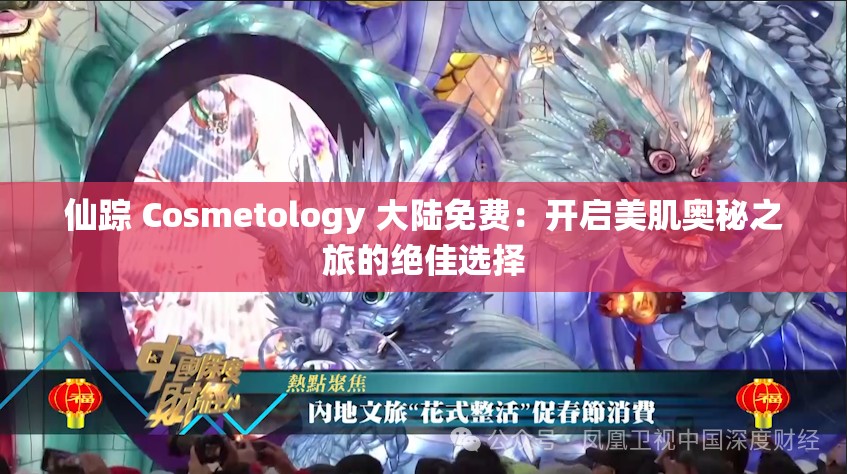 仙踪 Cosmetology 大陆免费：开启美肌奥秘之旅的绝佳选择