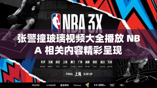 张警撞玻璃视频大全播放 NBA 相关内容精彩呈现