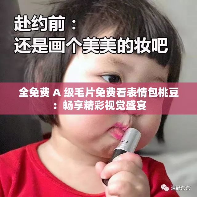 全免费 A 级毛片免费看表情包桃豆：畅享精彩视觉盛宴