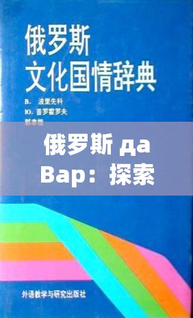 俄罗斯 дaBap：探索历史与文化的瑰宝