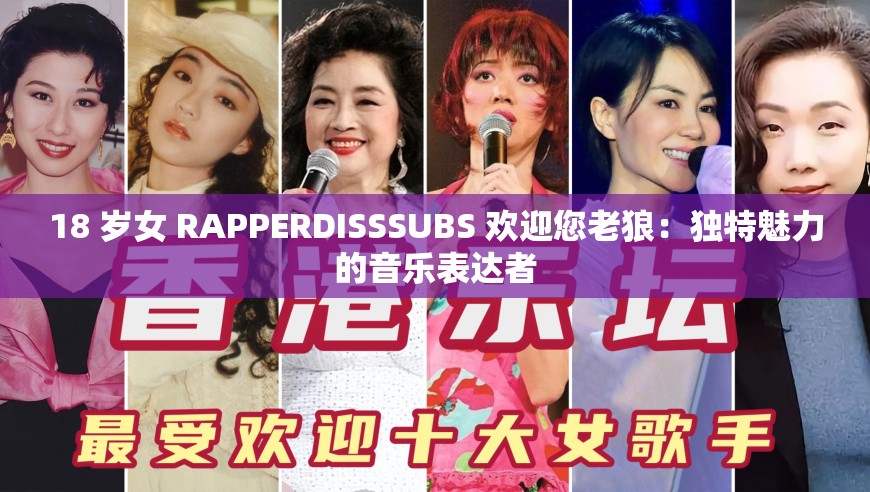 18 岁女 RAPPERDISSSUBS 欢迎您老狼：独特魅力的音乐表达者