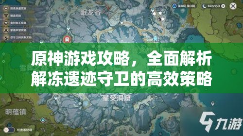 原神游戏攻略，全面解析解冻遗迹守卫的高效策略与实用技巧