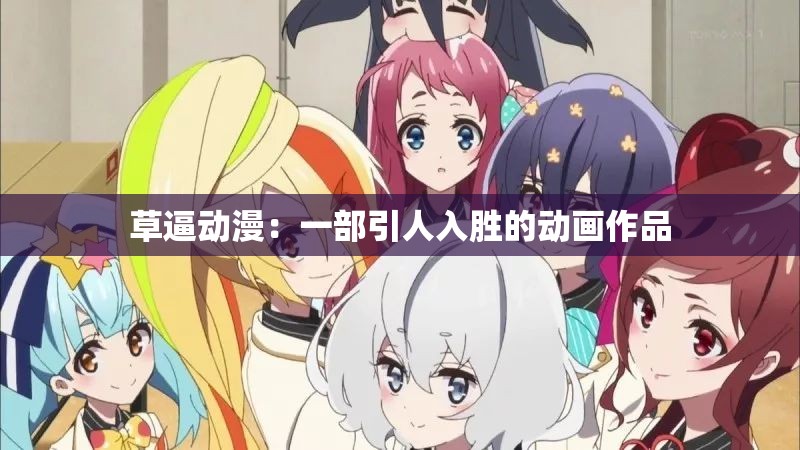 草逼动漫：一部引人入胜的动画作品