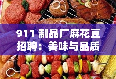 911 制品厂麻花豆招聘：美味与品质的完美结合