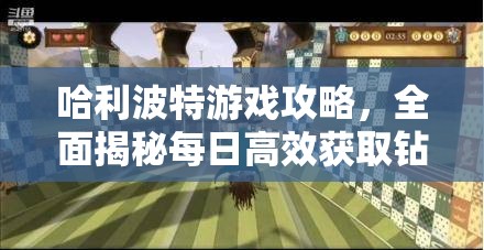 哈利波特游戏攻略，全面揭秘每日高效获取钻石的实用秘籍