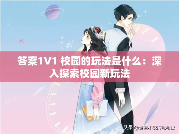 答案1V1 校园的玩法是什么：深入探索校园新玩法