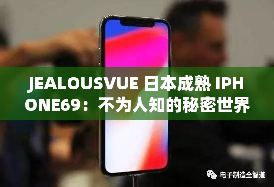 JEALOUSVUE 日本成熟 IPHONE69：不为人知的秘密世界