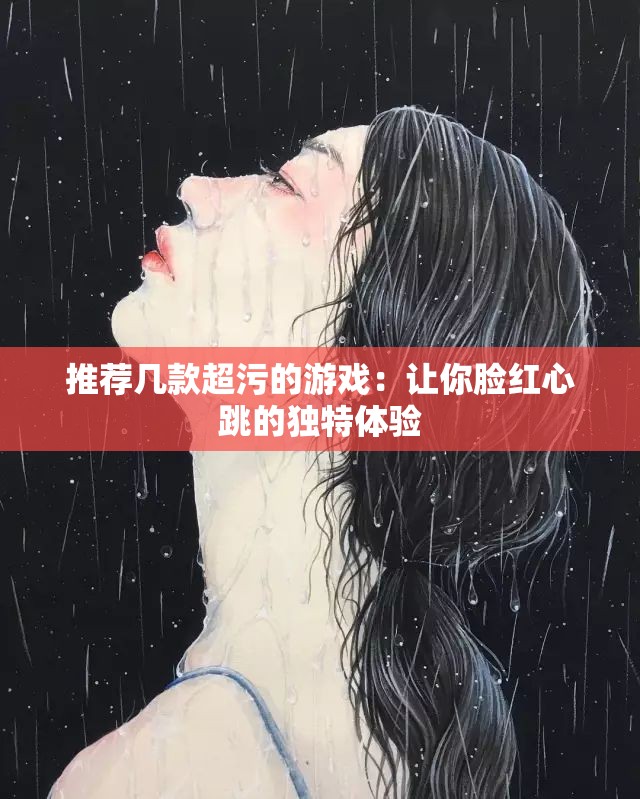 推荐几款超污的游戏：让你脸红心跳的独特体验