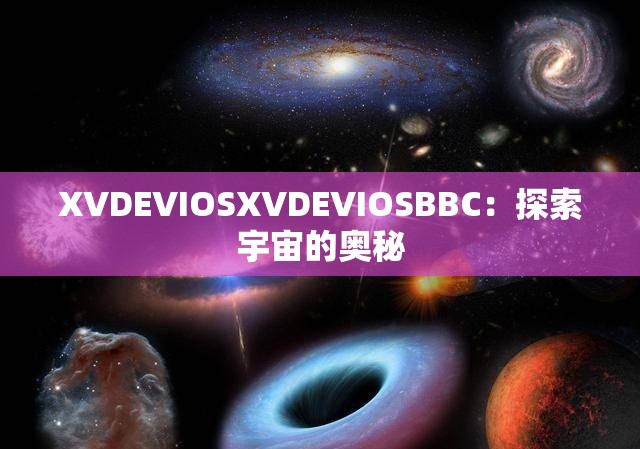 XVDEVIOSXVDEVIOSBBC：探索宇宙的奥秘