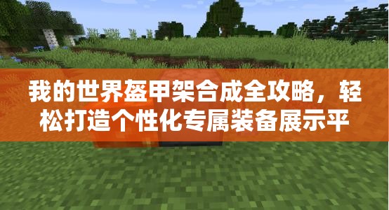 我的世界盔甲架合成全攻略，轻松打造个性化专属装备展示平台