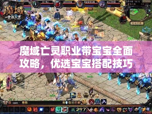 魔域亡灵职业带宝宝全面攻略，优选宝宝搭配技巧与高效管理策略