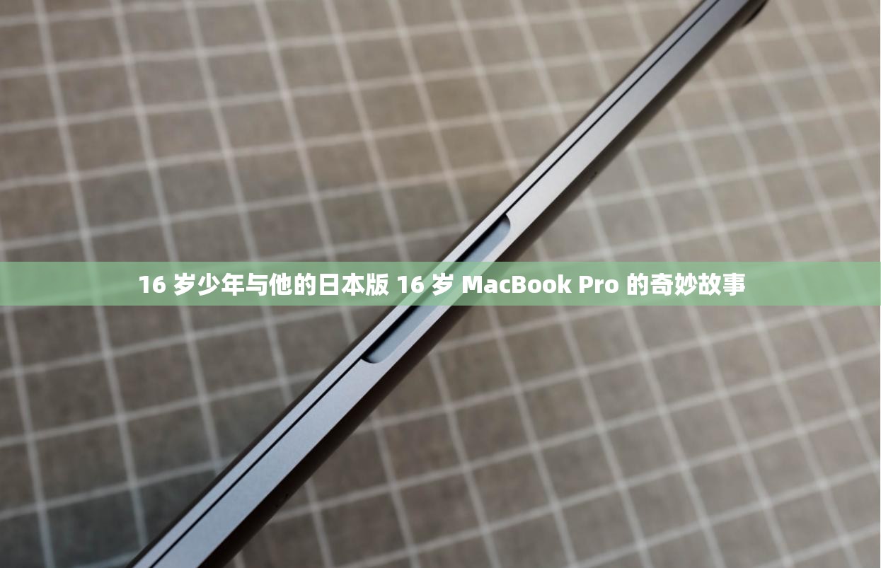 16 岁少年与他的日本版 16 岁 MacBook Pro 的奇妙故事