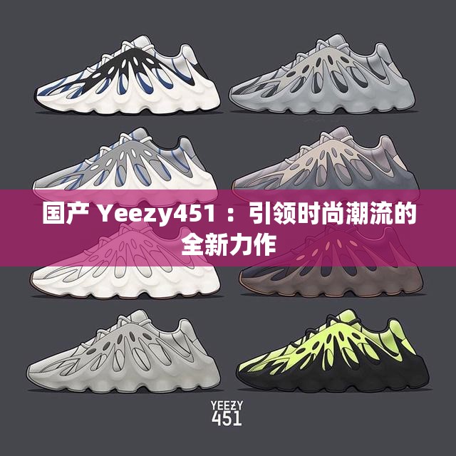 国产 Yeezy451 ：引领时尚潮流的全新力作