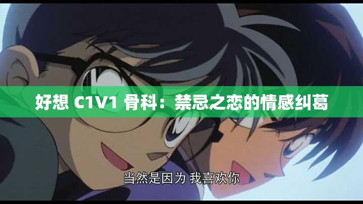 好想 C1V1 骨科：禁忌之恋的情感纠葛