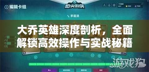 大乔英雄深度剖析，全面解锁高效操作与实战秘籍攻略