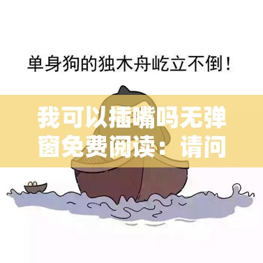 我可以插嘴吗无弹窗免费阅读：请问我可以发表意见吗