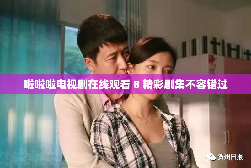 啦啦啦电视剧在线观看 8 精彩剧集不容错过