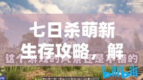 七日杀萌新生存攻略，解锁并探索生存地图的必备隐藏秘籍