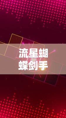 流星蝴蝶剑手游全面攻略，新手快速入门指南及高效资源管理技巧