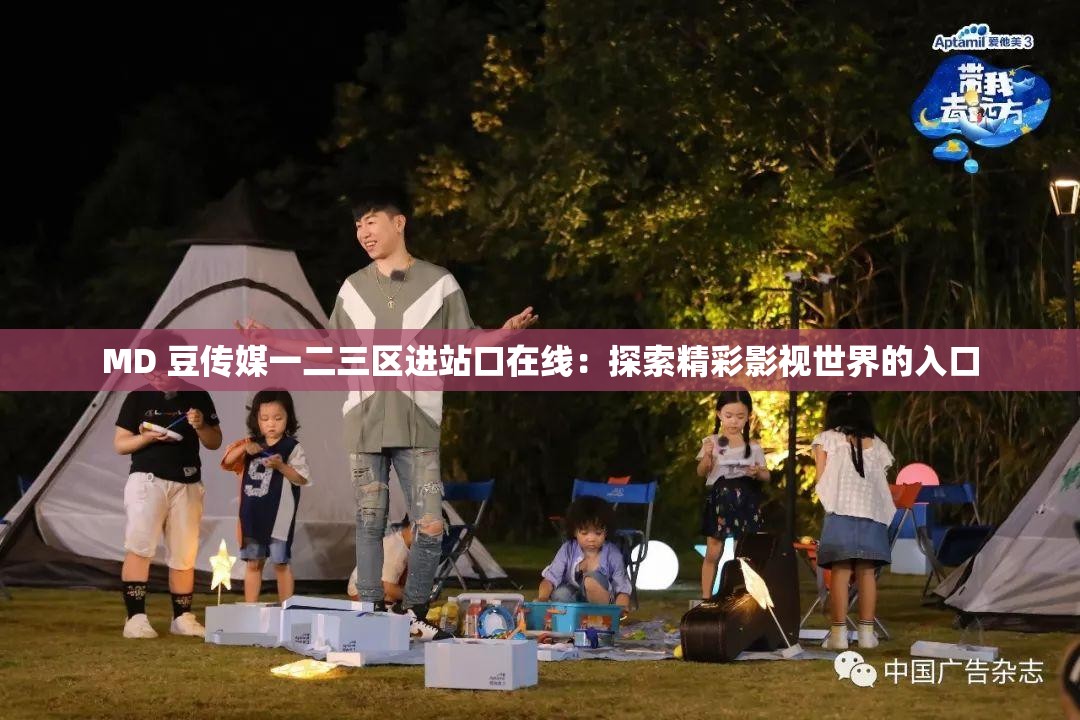 MD 豆传媒一二三区进站口在线：探索精彩影视世界的入口