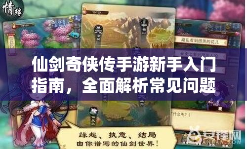 仙剑奇侠传手游新手入门指南，全面解析常见问题与实用攻略