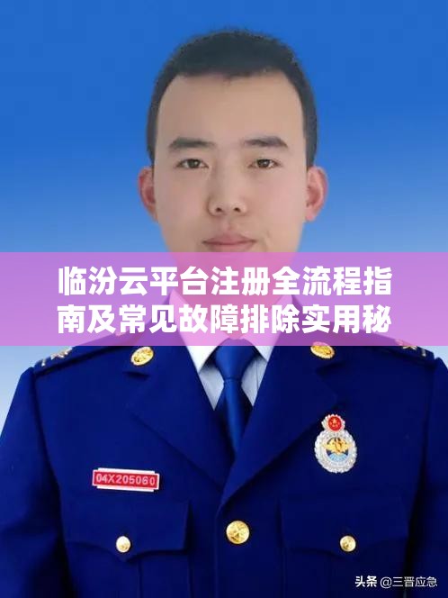 临汾云平台注册全流程指南及常见故障排除实用秘籍