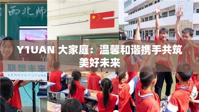 Y1UAN 大家庭：温馨和谐携手共筑美好未来