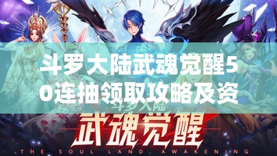 斗罗大陆武魂觉醒50连抽领取攻略及资源管理高效优化指南