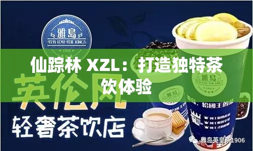 仙踪林 XZL：打造独特茶饮体验