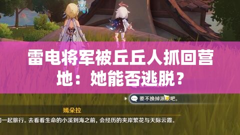 雷电将军被丘丘人抓回营地：她能否逃脱？