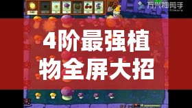 4阶最强植物全屏大招策略，在资源管理中实现寸草不生的高效推荐
