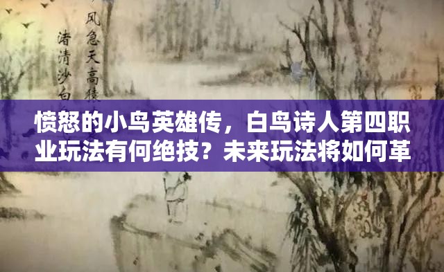 愤怒的小鸟英雄传，白鸟诗人第四职业玩法有何绝技？未来玩法将如何革命？