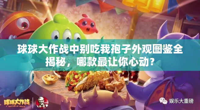 球球大作战中别吃我孢子外观图鉴全揭秘，哪款最让你心动？